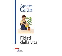 Fidati della vita - Grün Anselm