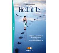 Fidati di te. Impara a conoscere le tue emozioni per vivere con consapevolezza