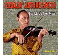 Fiddlin' Arthur Smith - Give Me Old Time Music