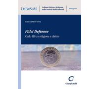 «Fidei Defensor». Carlo III tra religione e diritto - Tira Alessandro