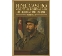 Fidel Castro: Keys to His Political and Ideological Philosophy (Volume II)