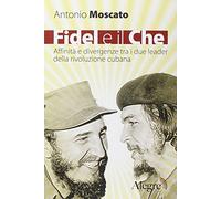 Fidel e il Che. Affinità e divergenze tra i due leader della rivoluzione cubana