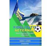 Fidelitatis Aeternae - Storia dell'Ischia Calcio 1919-2026: Volume 1 - La Storia