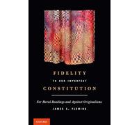 Fidelity to Our Imperfect Constitution: For Moral Readings and Against Originalisms