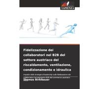 Fidelizzazione dei collaboratori nel B2B del settore austriaco del riscaldamento, ventilazione, condizionamento e idraulica: Impatto delle strategie ... nel segmento B2B del commercio austriaco HKLS