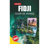 FIDJI GUIDE DE VOYAGE 2026: D'île en île, récifs coralliens, villages culturels, stations balnéaires et conseils de voyage pour explorer le Pacifique Sud