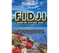 FIDJI GUIDE DE VOYAGE 2026: Explorez Nadi, Suva, la côte de corail, les îles Denarau, Yasawa et Mamanuca avec leurs plages, leur culture, leurs ... d'île en île et leurs joyaux cachés