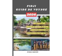 FIDJI GUIDE DE VOYAGE: Un voyage étape par étape à la découverte du paradis au-delà des complexes hôteliers Votre guide complet pour explorer les eaux ... fidjienne, les aventures océaniques, le