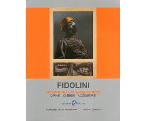 Fidolini. Ordinario-Straordinario. Dipinti. Disegni. Acqueforti