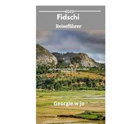 Fidschi- Reiseführer 2025: „Das Paradies erwartet Sie: Ihr ultimativer Fidschi-Reiseführer 2025“