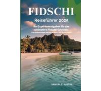 Fidschi-Reiseführer 2025: Ihr Expertenratgeber für das ultimative Fidschi-Erlebnis: Von Geheimtipps bis hin zu Zielen, die man gesehen haben muss