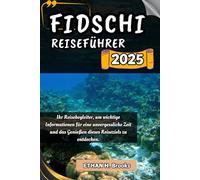 FIDSCHI REISEFÜHRER 2025: Ihr Reisebegleiter, um wichtige Informationen für eine unvergessliche Zeit und das Genießen dieses Reiseziels zu entdecken.