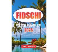 Fidschi Reiseführer 2026: Entdecken Sie unberührte Strände, versteckte Juwelen, lokale Kultur, Outdoor-Abenteuer und praktische Tipps für einen unvergesslichen Inselurlaub im Südpazifik
