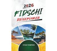 FIDSCHI REISEFÜHRER 2026: Korallenriffe, Inselresorts, Nadi & Suva, Schnorchelabenteuer & Fidschianische Kultur