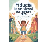 Fiducia in se stessi Per i Bambini 2026: Costruisci coraggio, sconfiggi l'ansia e prospera a scuola e a casa