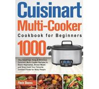 Cuisinart Multi-Cooker Cookbook for Beginners: 1000-Day Amazingly Easy &
