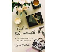 Fiel en todo momento/ Faithful at all times: 40 Devocionales Sobre El Dios Que Nunca Te Abandona/ 40 Devotionals About the God Who Never Abandons You