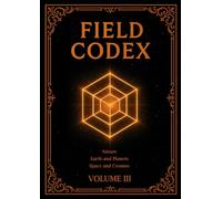 FIELD CODEX: Volume III - Nature, Earth, and Cosmos