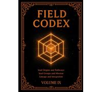 FIELD CODEX: Volume IX - Soul Origins, Structure, and Integration