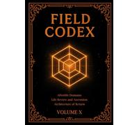 FIELD CODEX: Volume X - The Afterlife, Liminal Architectures, and the Law of Return