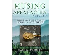 FIELD DIAMONDS, GRANNY WOMEN AND YONDERING: Volume 3 of MUSING APPALACHIA