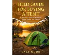 Field Guide for Buying a Tent: A practical guide for travellers, riders, hikers and families