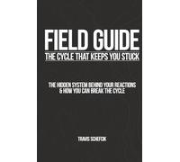 FIELD GUIDE: The Cycle That Keeps You Stuck: The Hidden System Behind Your Reactions & How You Can Break the Cycle