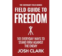 Field Guide to Freedom: 101 Everyday Ways to Stand Firm Against the Enemy