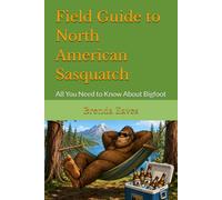 Field Guide to North American Sasquatch: All You Need to Know About Bigfoot