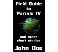 Field Guide To Parixis IV & other short stories