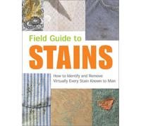Field Guide to Stains: How to Identify and Remove Virtually Every Stain Known to Man