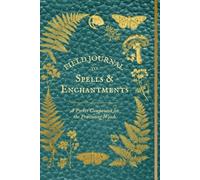 Field Journal to Spells & Enchantments: A Pocket Companion for the Practicing Witch