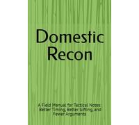 Field Manual: Domestic Recon for the Mission That Matters: Tactical Notes for Better Timing, Better Gifting, and Fewer Arguments
