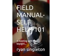 FIELD MANUAL-SELF HELP-101: A meeting with the boy/girl...