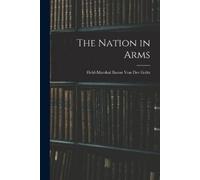 Field-Marshal Baron Von Der Goltz The Nation in Arms (Tascabile)