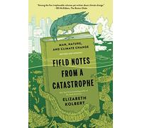 Field Notes from a Catastrophe: Man, Nature, and Climate Change