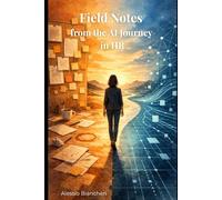 Field Notes from the AI Journey in HR: A Practical Guide for HR Leaders Who Want to Get AI Right