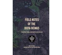 Field Notes of the Biota Beings: Creative tools and maps for change