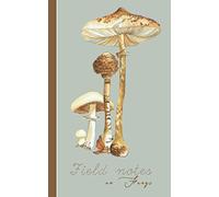 Field notes on Fungi: The perfect pocket journal for the forager to record, sketch, draw, photograph, log mushroom observations or develop herbal remedies whilst out and about in the great outdoors