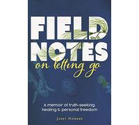 Field Notes on Letting Go: A Memoir of Truth-Seeking, Healing, and Personal Freedom