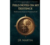 Field Notes on My Existence: Meditations From an Examined Life