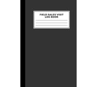 Field Sales Visit Log Book: Sales Journal for Territory Management, Route Planning, Travel Tracking, Meeting Preparation & Follow-Ups - Log Up to 100 Sales Calls