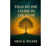 Field Set One : Living In The Glow: Touching on Science, Oneness, Love, and other manifestations of energy