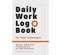 Field Technicians Daily Work Log Book: Professional Service, Task & Time Tracking Journal for Field Technicians | Daily Progress Record with Overtime Log & Work Index