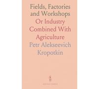 Fields, Factories and Workshops: Or Industry Combined With Agriculture