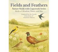 Fields & Feathers: Nature Study with Copywork Series - Birds of Meadow, Water, and Sky: A Charlotte Mason-Inspired Workbook with Bird Illustrations, ... Copywork Practice, and Nature Activities