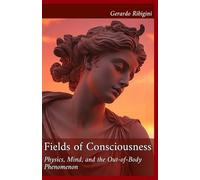 Fields of Consciousness: Physics, Mind, and the Out-of-Body Phenomenon