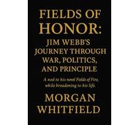 Fields of Honor: Jim Webb’s Journey Through War, Politics, and Principle: A nod to his novel Fields of Fire, while broadening to his life.