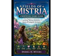 Fields of Mistria Unofficial Game Guide: From Beginner to Advanced: Farming, Mining, Romance, Quests & Endgame Strategies