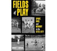 Fields of Play: Sport, Race, and Memory in the Steel City